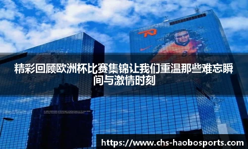 精彩回顾欧洲杯比赛集锦让我们重温那些难忘瞬间与激情时刻